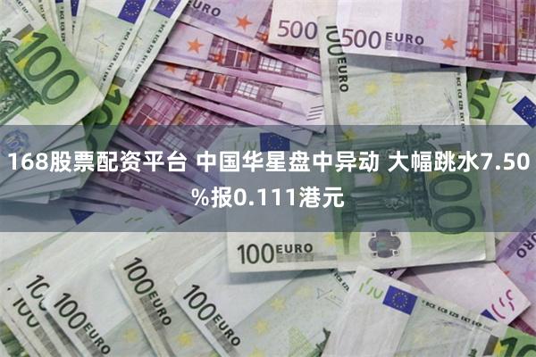 168股票配资平台 中国华星盘中异动 大幅跳水7.50%报0.111港元