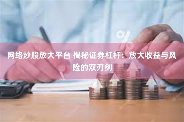 网络炒股放大平台 揭秘证券杠杆：放大收益与风险的双刃剑