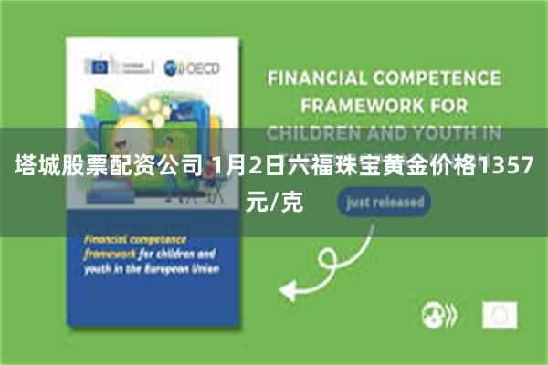 塔城股票配资公司 1月2日六福珠宝黄金价格1357元/克